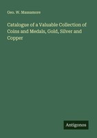Geo. W. Massamore | Catalogue Of A Valuable Collection Of Coins And Medals,...