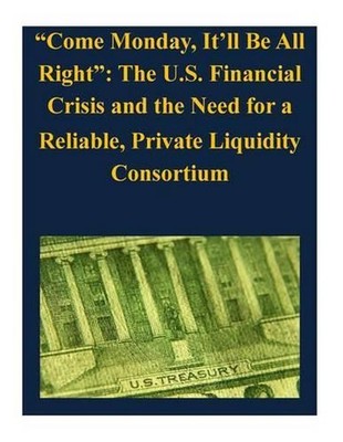 ''Come Monday, It'll Be All Right'': The U.S. Financial Crisis and the Need for a