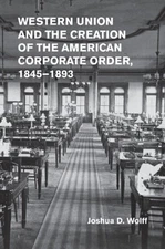 Wolff - Western Union and the Creation of the American Corporate Order - P555z