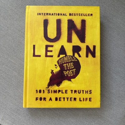 Unlearn : 101 Simple Truths for a Better Life by Humble the Humble the Poet...
