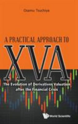Practical Approach to XVA : The Evolution of Derivatives Valuation After the ...