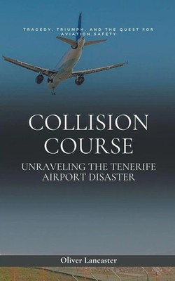 Collision Course Unraveling The Tenerife Airport Disaster Oliver Lancaster Buch