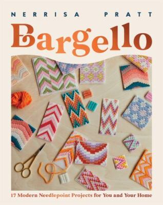 Bargello: 17 Modern Needlepoint Projects for You and Your Home by 