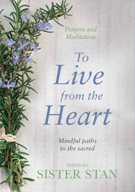 To Live From The Heart: Mindful Paths To The  by Stanislaus Kennedy HARDBACK