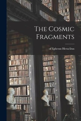 Heraclitus (of Ephesus ) The Cosmic Fragments (Taschenbuch)