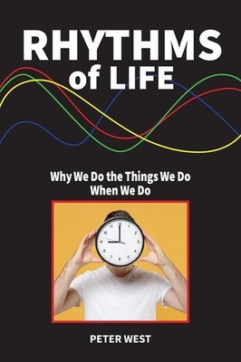 Rhythms of Life: Why we do the things we do when.. by Peter West *NEW* FREE POST