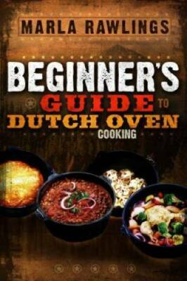 The Beginners Guide to Dutch Oven Cooking - Paperback By Marla Rawlings - GOOD