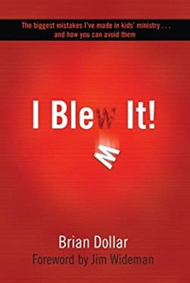 I Blew It! : The Biggest Mistakes I've Made in Kids's Ministry...