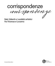 Corrispondenze. Italo Valenti e i sodalizi artistici fra Vicenza e Locarno...