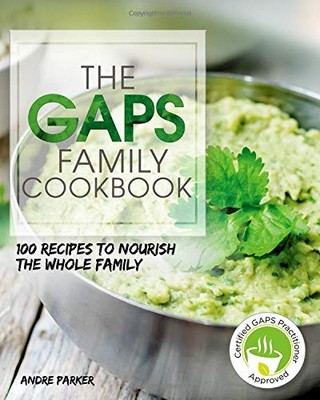 GAPS FAMILY COOKBOOK: 100 RECIPES TO NOURISH THE WHOLE By Andre Parker BRAND NEW