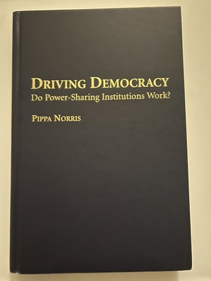 Driving Democracy: Do Power-Sharing Institutions Work? by Pippa Norris (English)