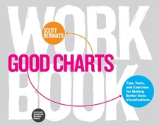 Good Charts Workbook: Tips, Tools, and Exercises for Making Better Data Visu...