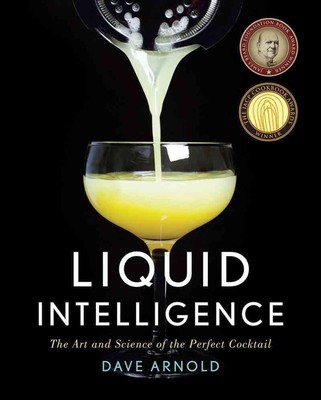 Liquid Intelligence: The Art and Science of the Perfect Cocktail by Dave Arnold 