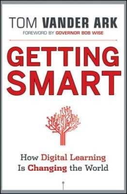 Getting Smart: How Digital Learning is Changing the World by Tom Vander Ark: New