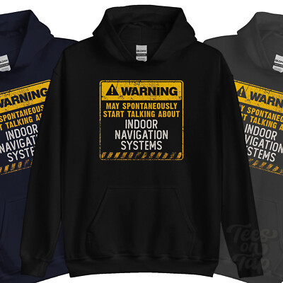 WARNING MAY SPONTANEOUSLY START TALKNG ABOUT INDOOR NAVIGATION SYSTEMS HOODIE