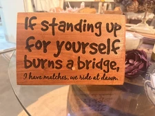 9” X 6” X 1”, Engraved, Sealed, Cypress, Standing Up For Yourself Burns A Bridge