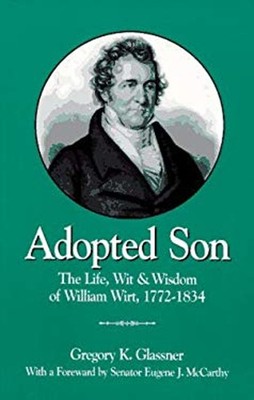 Adopted Son : The Life, Wit and Wisdom of William Wirt, 1772-1834