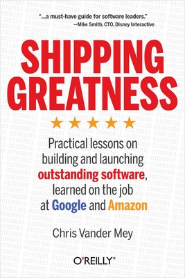 Shipping Greatness: Practical lessons on building and launching outstanding ...