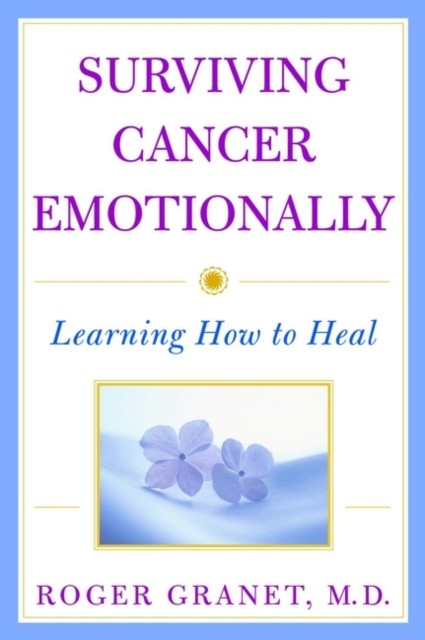 Surviving Cancer Emotionally Learning How to Heal by Roger Granet PAPERBACK