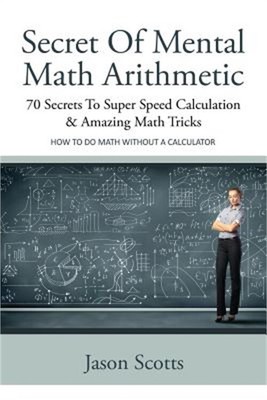 Secret of Mental Math Arithmetic: 70 Secrets to Super Speed Calculation & Amazin