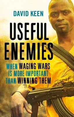 Useful Enemies: When Waging Wars Is More Important Than Winning Them by David Ke