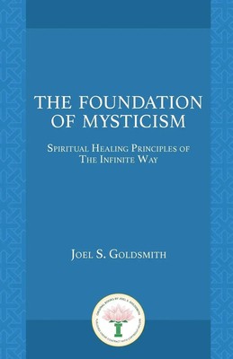 The Foundation of Mysticism Spiritual Healing Principles of The Infinite Way