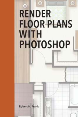 Render Floor Plans with Photoshop by Robert H Frank: Used
