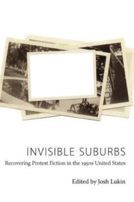 Invisible Suburbs : Recovering Protest Fiction in the 1950s United States, Pa...