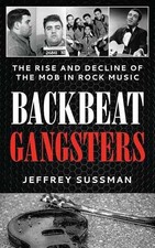 Backbeat Gangsters: The Rise and - Hardcover, by Sussman Jeffrey - Very Good