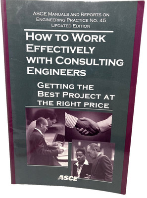 How to Work Effectively With Consulting Engineers: Getting the Best at the...