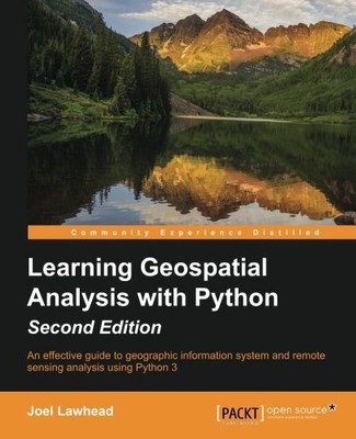 LEARNING GEOSPATIAL ANALYSIS WITH PYTHON - SECOND EDITION By Joel Lawhead *NEW*