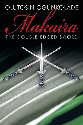 Makaira: The Double Edged Sword By Olutosin Ogunkolade - New Copy - 978145677...