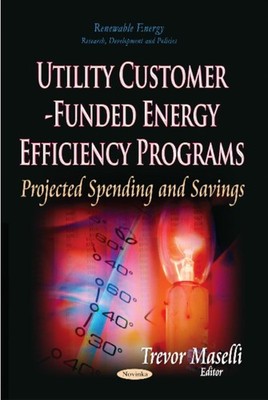 Utility Customer-Funded Energy Efficiency Programs: by Trevor Maselli PAPERBACK
