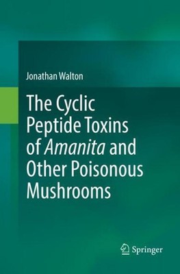 The Cyclic Peptide Toxins of Amanita and Other Poisonous Mushrooms Jonathan Walt