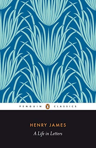 Henry James: A Life in Letters (Penguin Classics),James Henry, P