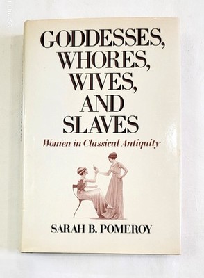 Goddesses, Whores, Wives, and Slaves: Women in Classical Antiquity by Pomeroy