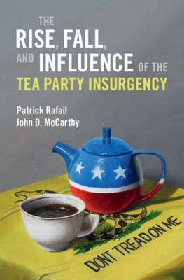 Rise, Fall, and Influence of the Tea Party Insurgency, Hardcover by Rafail, P...