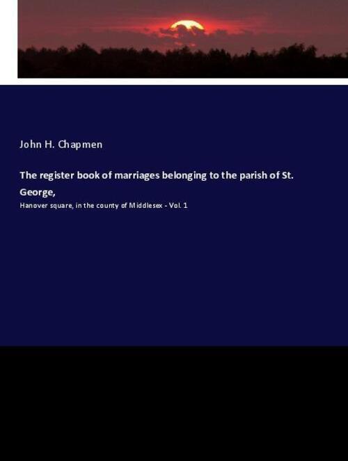 The Register Book Of Marriages Belonging To The Parish Of St. George,