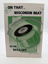 2006 "ON THAT WISCONSIN BEAT: MORE POP/ROCK/SOUL/COUNTRY MUSIC" BY GARY E. MYERS