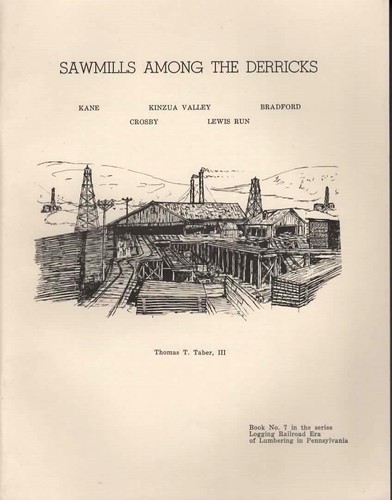 Sawmills Among The Derricks PENNSYLVANIA LOGGING SERIES NO 7 TABER PA