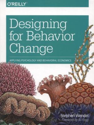 Designing for Behavior Change: Applying Psychology and Behavioral Economics by 