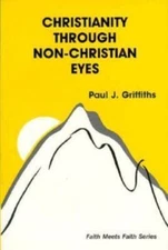 Christianity Through Non-Christian Eyes by Griffiths, Paul J.