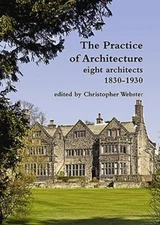 THE PRACTICE OF ARCHITECTURE: EIGHT ARCHITECTS 1830-1930 By Christopher Webster