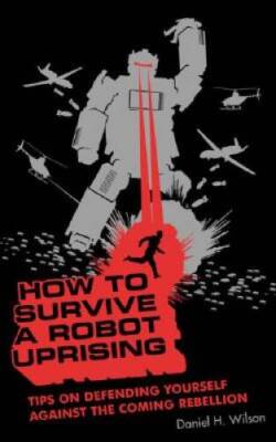 How To Survive a Robot Uprising: Tips on Defending Yourself Against  - VERY GOOD