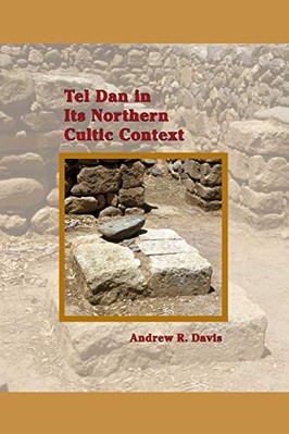 Tel Dan in Its Northern Cultic Context by Andrew R. Davis (Paperback, 2013)