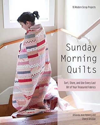 Sunday Morning Quilts: 16 moderne Schrottprojekte * Sortieren, Speichern und Verwenden Sie alle La