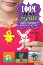 Loom Magic Creatures!: 25 Awesome Animals and Mythical Beings for a  - VERY GOOD
