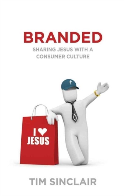 Branded  Sharing Jesus with a Consumer Culture by Tim Sinclair PAPERBACK