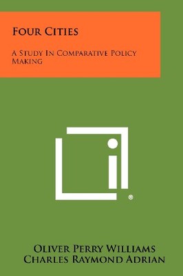 FOUR CITIES: A STUDY IN COMPARATIVE POLICY MAKING By Oliver Perry Williams NEW
