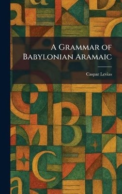 A Grammar of Babylonian Aramaic by Caspar Levias Hardcover Book
